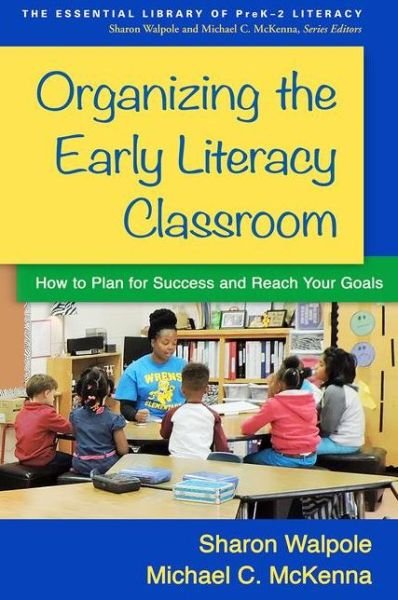 Cover for Sharon Walpole · Organizing the Early Literacy Classroom: How to Plan for Success and Reach Your Goals - The Essential Library of PreK2 Literacy (Innbunden bok) (2016)
