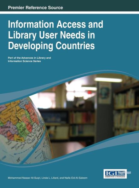Information Access and Library User Needs in Developing Countries (Advances in Library and Information Science (Alis)) - Mohammed Nasser Ai-suqri - Bøger - IGI Global - 9781466643536 - 31. juli 2013