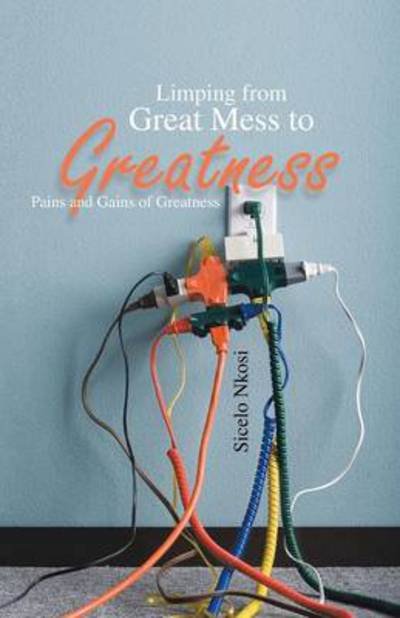 Cover for Sicelo Nkosi · Limping from Great Mess to Greatness: Pains and Gains of Greatness (Paperback Bog) (2013)