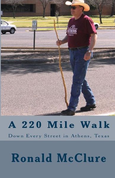 Cover for Ronald Mcclure · A 220 Mile Walk Down Every Street in Athens, Texas: My Walking Stick and I - Volumes 1 &amp; 2 (Paperback Book) (2012)