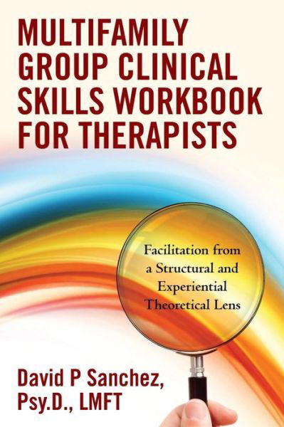 Cover for Psy D Lmft David P Sanchez · Multifamily Group Clinical Skills Workbook for Therapists: Facilitation from a Structural and Experiential Theoretical Lens (Paperback Book) (2013)