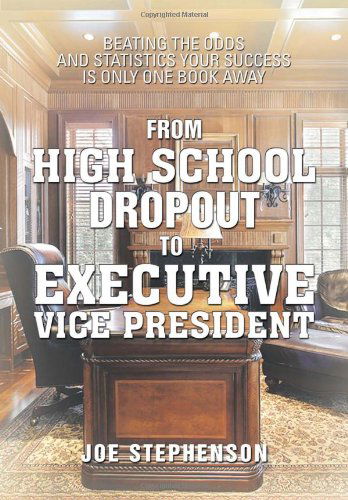 Cover for Joe Stephenson · From High School Dropout to Executive Vice President: Beating the Odds and Statistics Your Success is Only One Book Away (Hardcover Book) (2013)