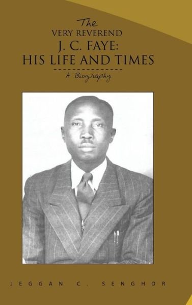 Cover for Jeggan C Senghor · The Very Reverend J. C. Faye: His Life and Times: a Biography (Hardcover bog) (2014)