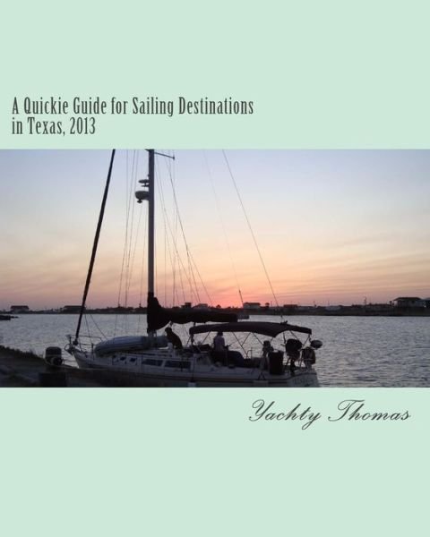 Cover for Yachty Thomas · A Quickie Guide for Sailing Destinations in Texas, 2013 (Taschenbuch) (2013)