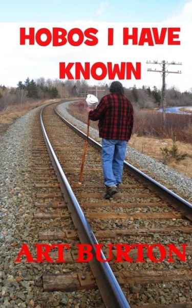 Hobos I Have Known - Art Burton - Bøger - Createspace - 9781493597536 - 11. november 2013