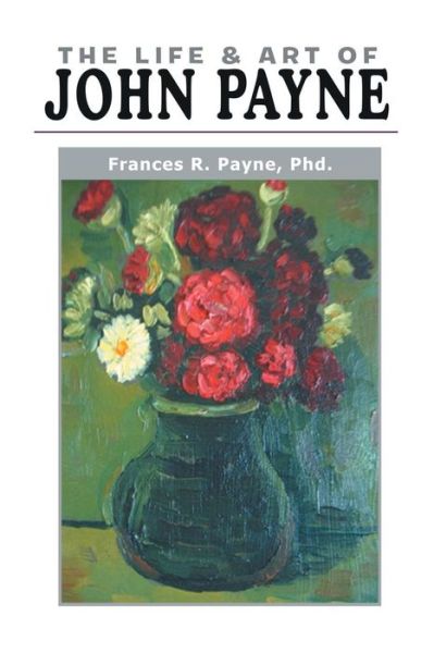 The Life and Art of John Payne - Frances Payne - Książki - XLIBRIS - 9781499061536 - 28 sierpnia 2014