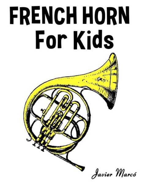 French Horn for Kids: Christmas Carols, Classical Music, Nursery Rhymes, Traditional & Folk Songs! - Javier Marco - Libros - Createspace - 9781499243536 - 10 de julio de 2014