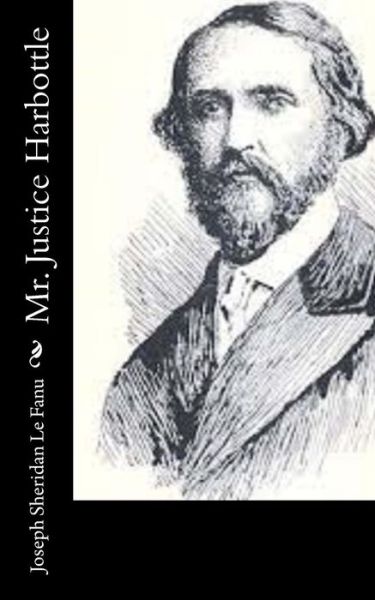 Mr. Justice Harbottle - Joseph Sheridan Le Fanu - Livros - CreateSpace Independent Publishing Platf - 9781502343536 - 25 de setembro de 2014