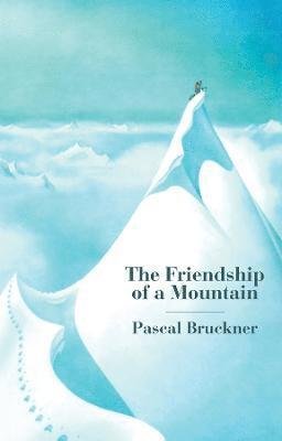 Cover for Pascal Bruckner · The Friendship of a Mountain: A Brief Treatise on Elevation (Hardcover bog) (2023)