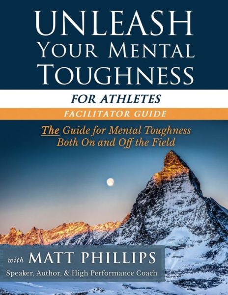 Unleash Your Mental Toughness (For Athletes-facilitator Guide) - Matt Phillips - Books - Createspace - 9781512061536 - May 5, 2015