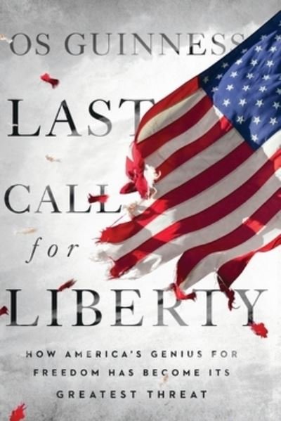 Last Call for Liberty: How America's Genius for Freedom Has Become Its Greatest Threat - Os Guinness - Bøger - InterVarsity Press - 9781514009536 - 28. juni 2024