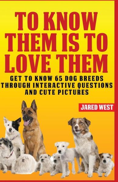 Cover for Jared West · To Know Them is to Love Them: Get to Know 65 Dog Breeds Through Interactive Questions and Cute Pictures (Paperback Book) (2015)