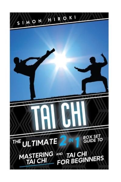 Cover for Simon Hiroki · Tai Chi: the Ultimate 2 in 1 Guide to Mastering Tai Chi for Beginners and Tai Chi! (Paperback Book) (2015)