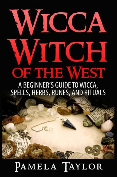 Cover for Pamela Taylor · Wicca Witch of the West: a Beginner's Guide to Wicca, Spells, Herbs, Runes, and Rituals (Paperback Book) (2015)