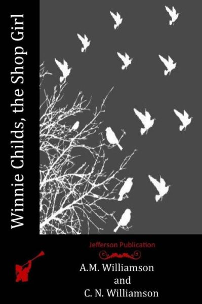 Winnie Childs, the Shop Girl - C N Williamson - Książki - Createspace Independent Publishing Platf - 9781523711536 - 1 lutego 2016