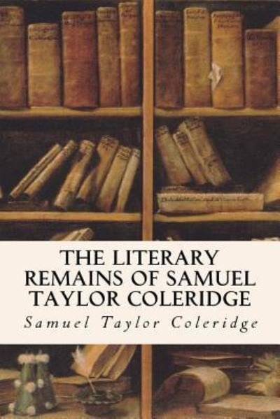Cover for Samuel Taylor Coleridge · The Literary Remains of Samuel Taylor Coleridge (Paperback Book) (2016)