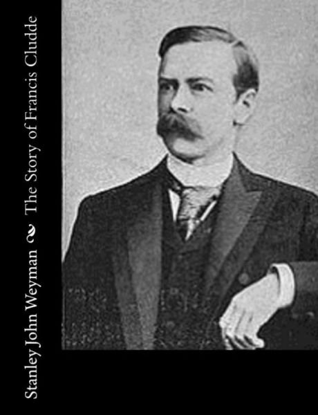 The Story of Francis Cludde - Stanley John Weyman - Bøger - Createspace Independent Publishing Platf - 9781542688536 - 22. januar 2017