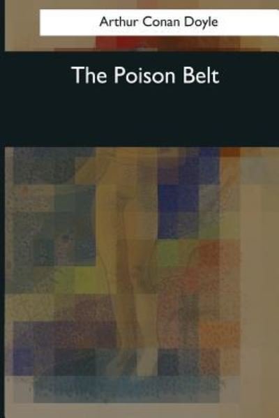 The Poison Belt - Sir Arthur Conan Doyle - Kirjat - Createspace Independent Publishing Platf - 9781545067536 - maanantai 3. huhtikuuta 2017