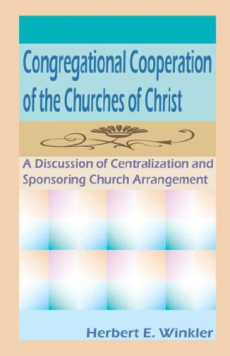 Congregational Cooperation of the Churches of Christ - Herbert E Winkler - Books - Guardian of Truth Foundation - 9781584271536 - April 1, 2006