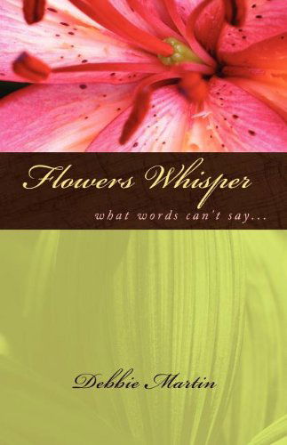 Flowers Whisper - Debbie Martin - Książki - LifeSuccess Publishing - 9781599303536 - 13 lipca 2011