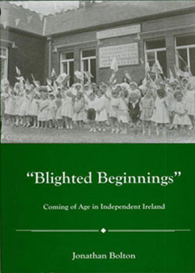 Cover for Jonathon Bolton · Blighted Beginnings: Coming of Age in Independent Ireland (Hardcover Book) (2010)