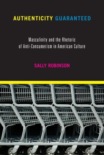Cover for Sally Robinson · Authenticity Guaranteed: Masculinity and the Rhetoric of Anti-Consumerism in American Culture (Taschenbuch) (2018)