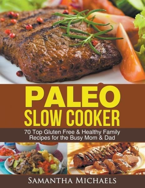 Cover for Samantha Michaels · Paleo Slow Cooker: 70 Top Gluten Free &amp; Healthy Family Recipes for the Busy Mom &amp; Dad (Taschenbuch) (2015)