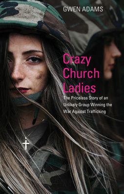 Crazy Church Ladies: The Priceless Story of an Unlikely Group Winning the War Against Trafficking - Gwen Adams - Boeken - Distributed via Smashwords - 9781632695536 - 4 maart 2021