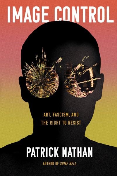 Cover for Patrick Nathan · Image Control: Art, Fascism, and the Right to Resist (Hardcover Book) (2021)