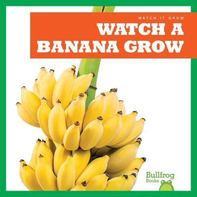 Watch a Banana Grow - Kirsten Chang - Kirjat - Bullfrog Books - 9781641282536 - 2019