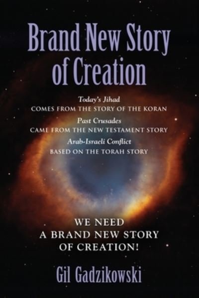 Cover for Gil Gadzikowski · Brand New Story of Creation: Today's Jihad comes from the Koran Story. The Crusades: from the New Testament Story. Arab-Israeli Conflict: from the Torah Story. Our World Needs A Brand New Story! (Paperback Book) (2020)