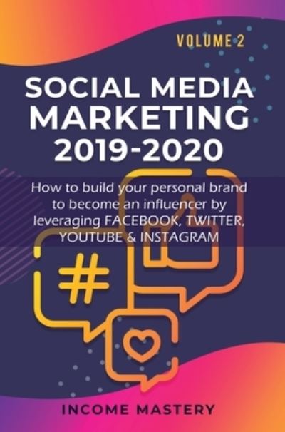 Cover for Income Mastery · Social Media Marketing 2019-2020: How to build your personal brand to become an influencer by leveraging Facebook, Twitter, YouTube &amp; Instagram Volume 2 (Hardcover Book) (2020)