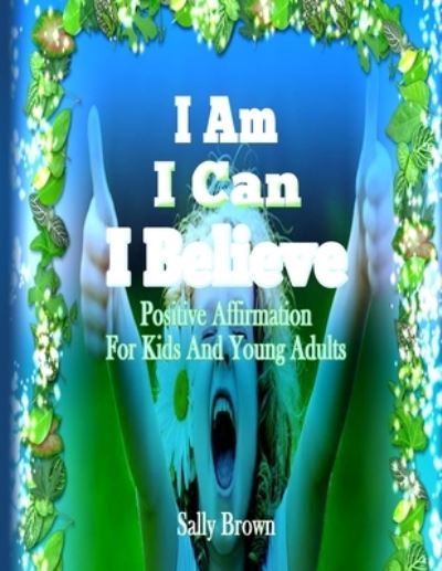 Cover for Sally Brown · I Am, I Can, I Believe (Book) (2019)