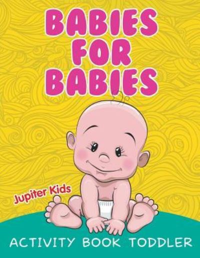 Cover for Jupiter Kids · Babies for Babies: Activity Book Toddler (Paperback Book) (2015)