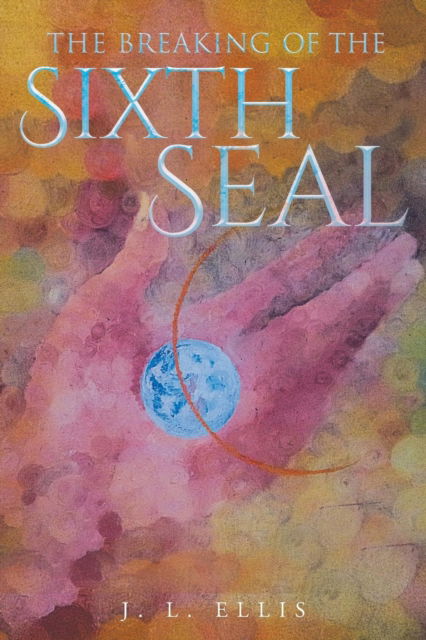 Cover for J L Ellis · The Breaking of the Sixth Seal (Paperback Book) (2016)