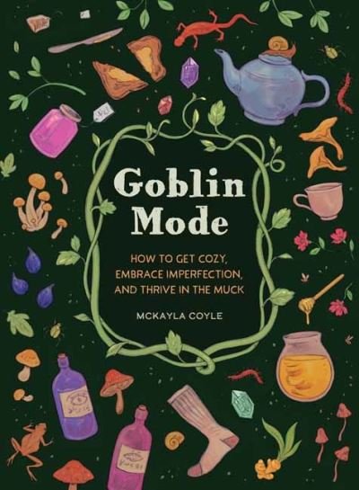 Cover for McKayla Coyle · Goblin Mode: How to Get Cozy, Embrace Imperfection, and Thrive in the Muck (Hardcover Book) (2023)