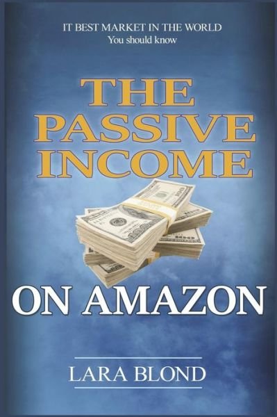 Cover for Lara Blond · The Passive Income on Amazon : How to Create Income of $ 5,000 per Week for 90 Days (Paperback Bog) (2018)