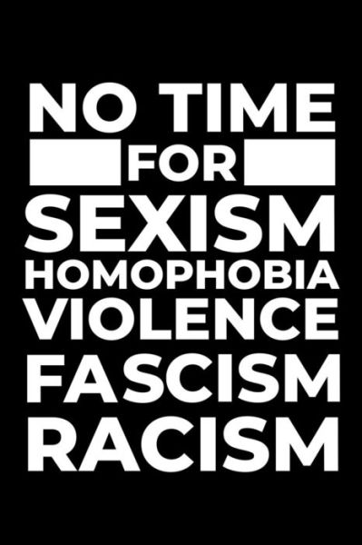 No Time for Sexism Homophobia Violence Fascism Racism - Scott Maxwell - Books - Independently Published - 9781726617536 - October 1, 2018