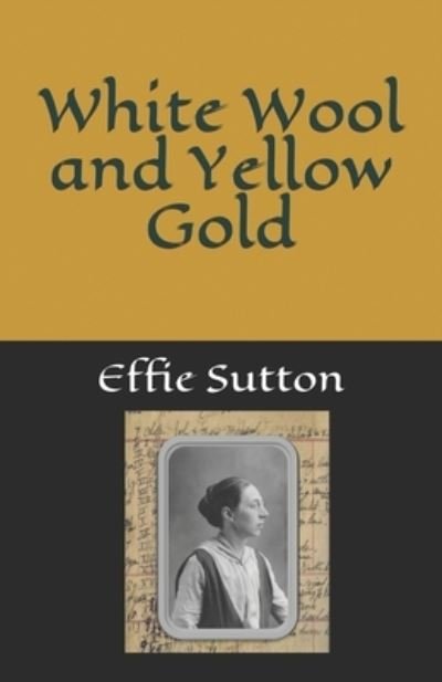 White Wool and Yellow Gold - Effie Sutton - Libros - Judy Hudson, Author - 9781736236536 - 9 de marzo de 2021