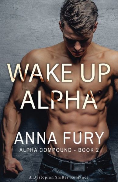 Cover for Anna Fury · Wake Up, Alpha: A Dystopian Omegaverse Romance (Paperback Book) (2021)