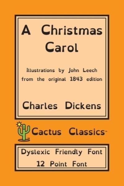 Cover for Charles Dickens · A Christmas Carol (Cactus Classics Dyslexic Friendly Font): In Prose Being A Ghost Story of Christmas; 12 Point Font; Dyslexia Edition; Illustrated - Cactus Classics Dyslexic (Paperback Bog) [Dyslexic Friendly Font edition] (2019)