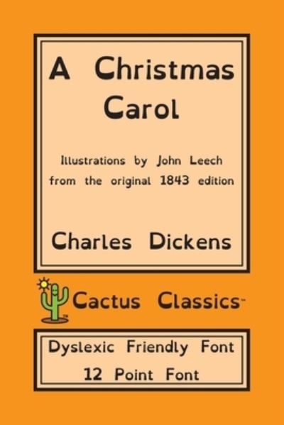 A Christmas Carol (Cactus Classics Dyslexic Friendly Font): In Prose Being A Ghost Story of Christmas; 12 Point Font; Dyslexia Edition; Illustrated - Cactus Classics Dyslexic - Charles Dickens - Libros - Cactus Classics - 9781773600536 - 9 de octubre de 2019