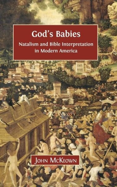 Cover for John Mckeown · God's Babies: Natalism and Bible Interpretation in Modern America (Hardcover Book) (2014)