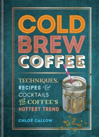 Cold Brew Coffee - Chloë Callow - Bøger - Octopus Publishing Group - 9781784727536 - 20. juli 2021