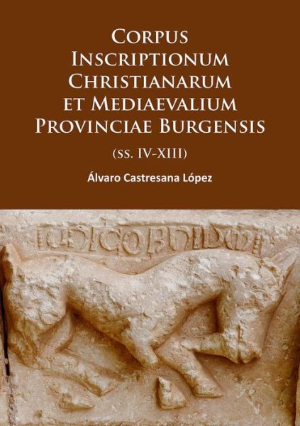 Cover for Alvaro Castresana Lopez · Corpus Inscriptionum Christianarum et Mediaevalium Provinciae Burgensis: (ss. IV-XIII) (Paperback Book) (2016)