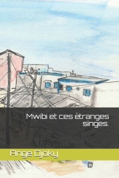 Mwibi et ces tranges singes. - Ange Djoky - Kirjat - Independently Published - 9781790539536 - perjantai 30. marraskuuta 2018