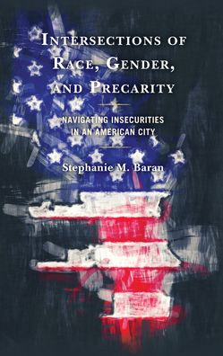 Cover for Baran, Stephanie M., Nicholls State University · Intersections of Race, Gender, and Precarity: Navigating Insecurities in an American City (Hardcover Book) (2022)