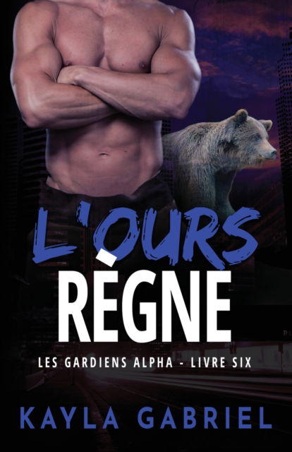 Cover for Kayla Gabriel · L'Ours re&amp;#768; gne: Grands caracteres - Les Gardiens Alpha (Taschenbuch) [Large type / large print edition] (2020)