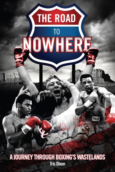 Cover for Tris Dixon · The Road to Nowhere: A Journey Through Boxing's Wastelands (Paperback Book) (2016)
