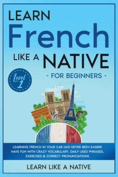 Cover for Learn Like A Native · Learn French Like a Native for Beginners - Level 1 (Paperback Bog) (2021)